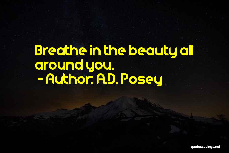A.D. Posey Quotes: Breathe In The Beauty All Around You.