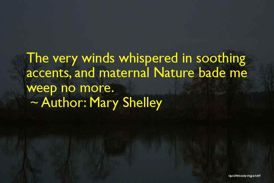 Mary Shelley Quotes: The Very Winds Whispered In Soothing Accents, And Maternal Nature Bade Me Weep No More.