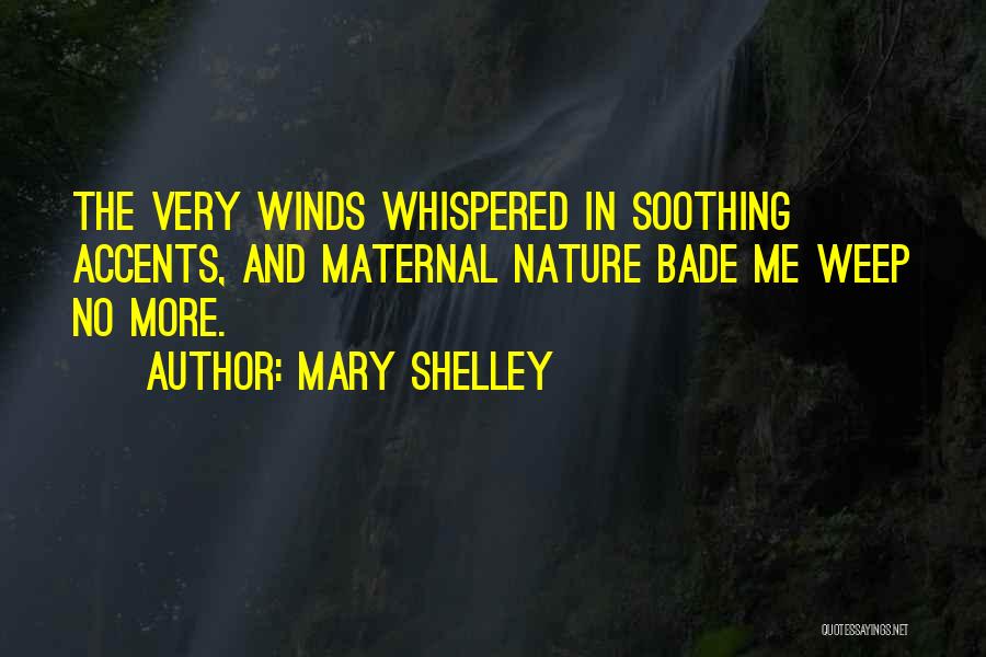 Mary Shelley Quotes: The Very Winds Whispered In Soothing Accents, And Maternal Nature Bade Me Weep No More.