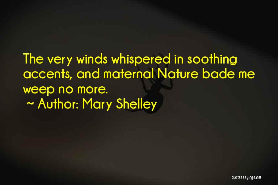 Mary Shelley Quotes: The Very Winds Whispered In Soothing Accents, And Maternal Nature Bade Me Weep No More.