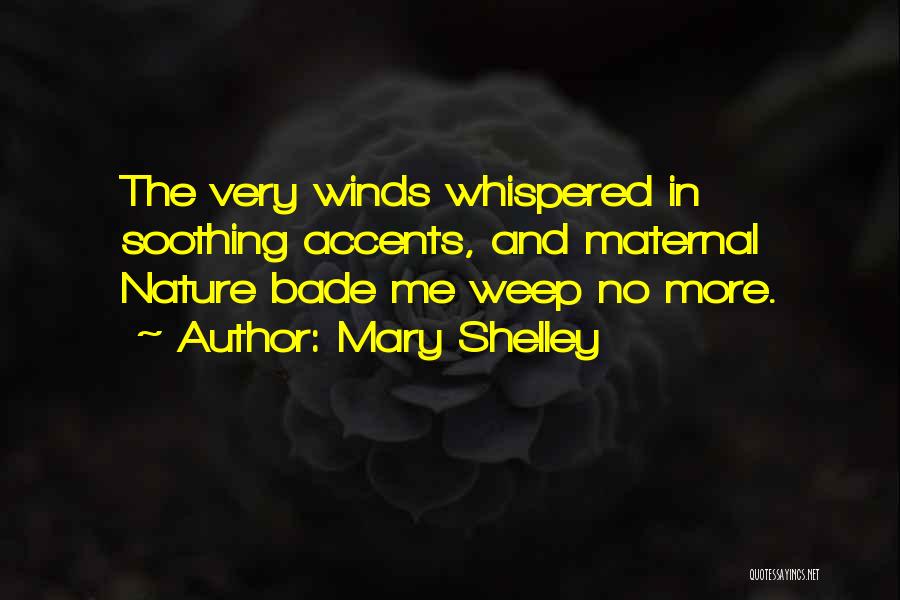 Mary Shelley Quotes: The Very Winds Whispered In Soothing Accents, And Maternal Nature Bade Me Weep No More.