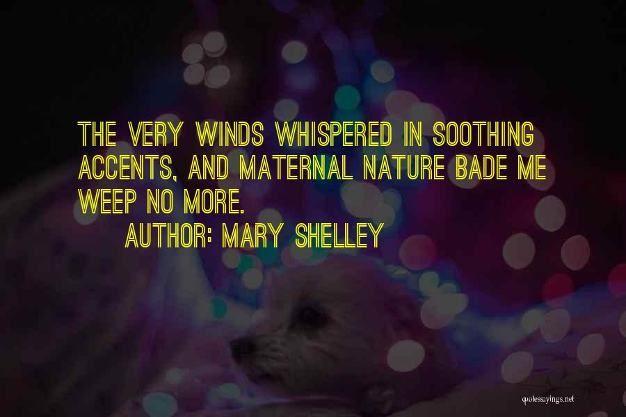 Mary Shelley Quotes: The Very Winds Whispered In Soothing Accents, And Maternal Nature Bade Me Weep No More.