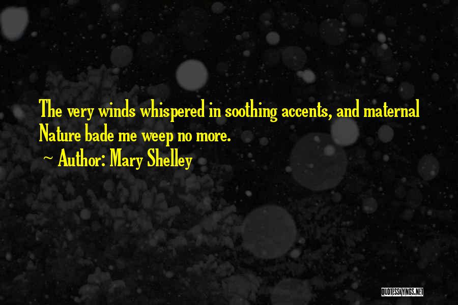 Mary Shelley Quotes: The Very Winds Whispered In Soothing Accents, And Maternal Nature Bade Me Weep No More.