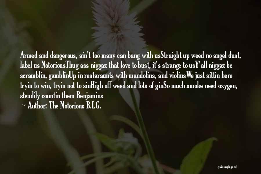 The Notorious B.I.G. Quotes: Armed And Dangerous, Ain't Too Many Can Bang With Usstraight Up Weed No Angel Dust, Label Us Notoriousthug Ass Niggaz