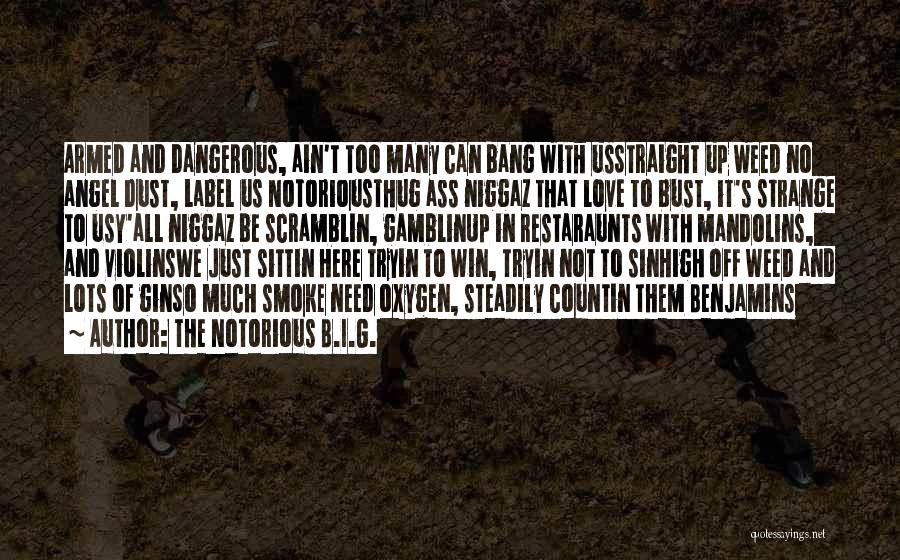 The Notorious B.I.G. Quotes: Armed And Dangerous, Ain't Too Many Can Bang With Usstraight Up Weed No Angel Dust, Label Us Notoriousthug Ass Niggaz