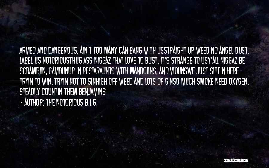 The Notorious B.I.G. Quotes: Armed And Dangerous, Ain't Too Many Can Bang With Usstraight Up Weed No Angel Dust, Label Us Notoriousthug Ass Niggaz