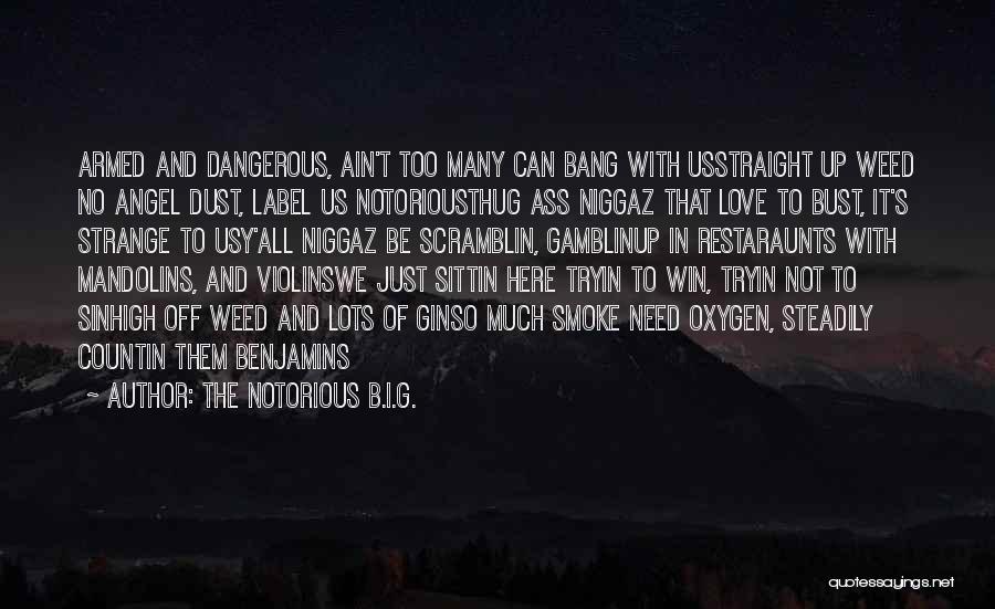 The Notorious B.I.G. Quotes: Armed And Dangerous, Ain't Too Many Can Bang With Usstraight Up Weed No Angel Dust, Label Us Notoriousthug Ass Niggaz