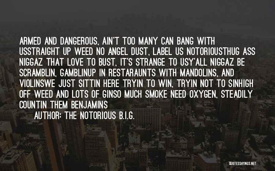 The Notorious B.I.G. Quotes: Armed And Dangerous, Ain't Too Many Can Bang With Usstraight Up Weed No Angel Dust, Label Us Notoriousthug Ass Niggaz