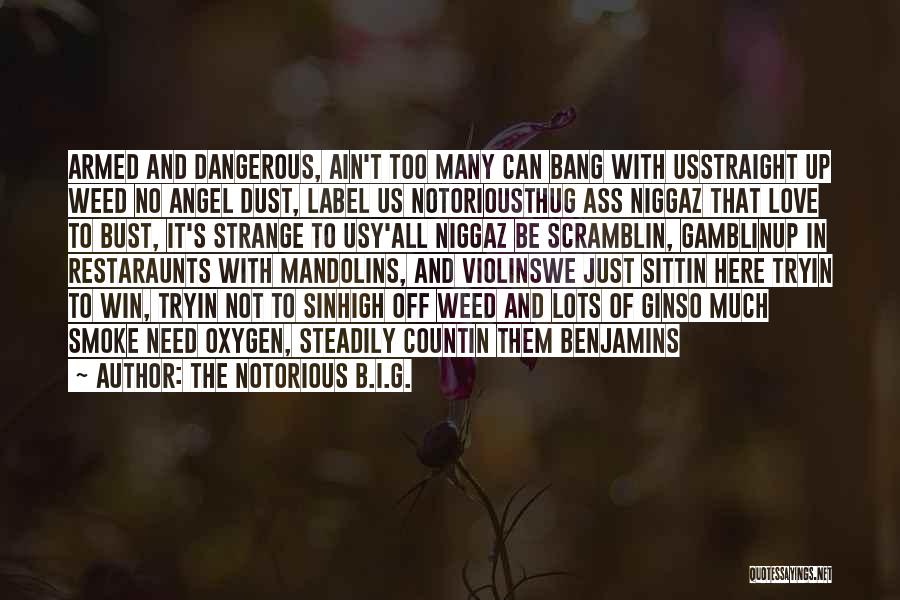 The Notorious B.I.G. Quotes: Armed And Dangerous, Ain't Too Many Can Bang With Usstraight Up Weed No Angel Dust, Label Us Notoriousthug Ass Niggaz