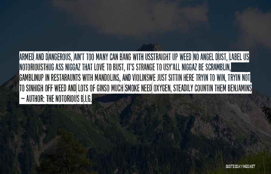The Notorious B.I.G. Quotes: Armed And Dangerous, Ain't Too Many Can Bang With Usstraight Up Weed No Angel Dust, Label Us Notoriousthug Ass Niggaz