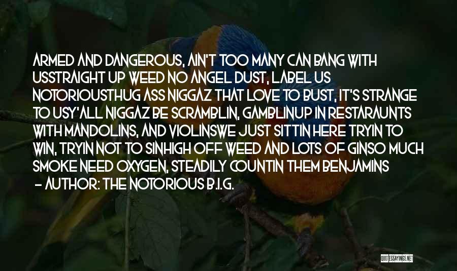 The Notorious B.I.G. Quotes: Armed And Dangerous, Ain't Too Many Can Bang With Usstraight Up Weed No Angel Dust, Label Us Notoriousthug Ass Niggaz