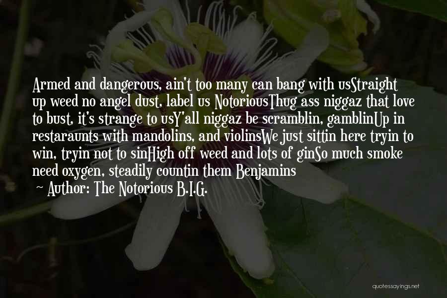 The Notorious B.I.G. Quotes: Armed And Dangerous, Ain't Too Many Can Bang With Usstraight Up Weed No Angel Dust, Label Us Notoriousthug Ass Niggaz