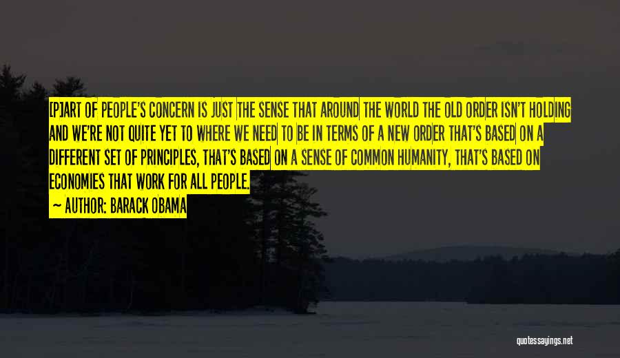 Barack Obama Quotes: [p]art Of People's Concern Is Just The Sense That Around The World The Old Order Isn't Holding And We're Not