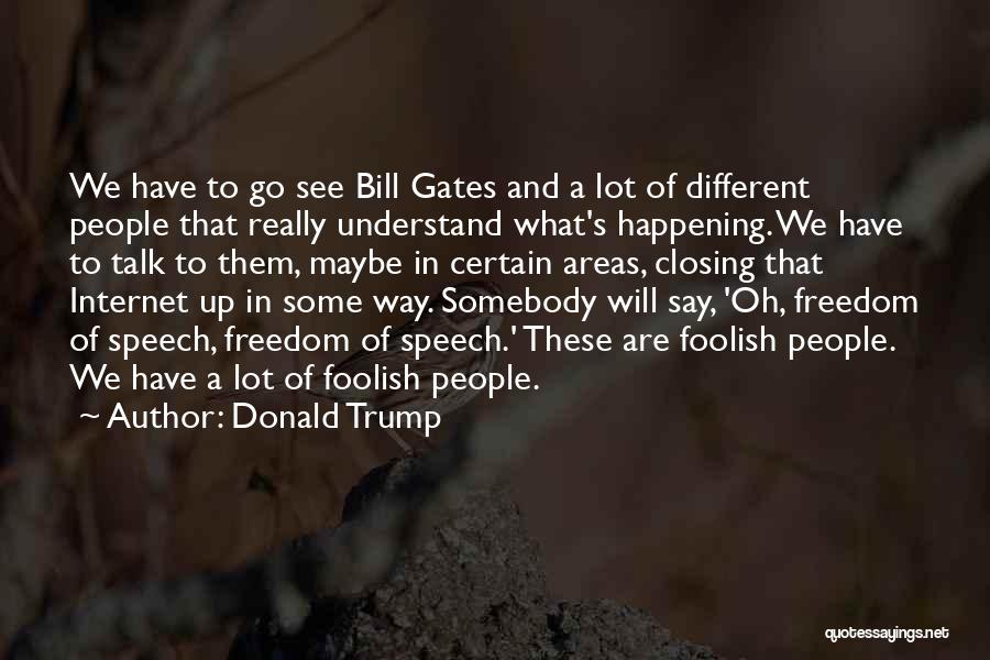 Donald Trump Quotes: We Have To Go See Bill Gates And A Lot Of Different People That Really Understand What's Happening. We Have