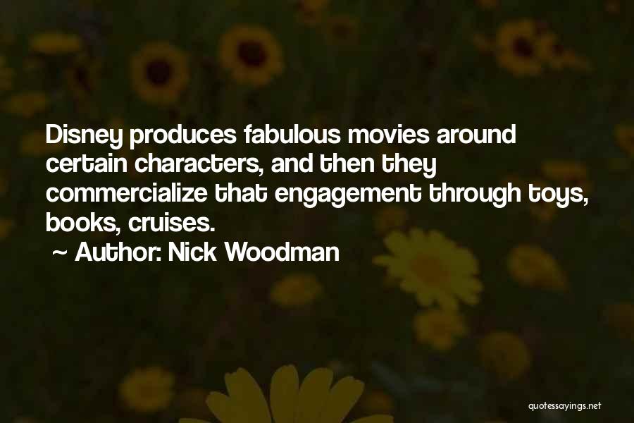 Nick Woodman Quotes: Disney Produces Fabulous Movies Around Certain Characters, And Then They Commercialize That Engagement Through Toys, Books, Cruises.