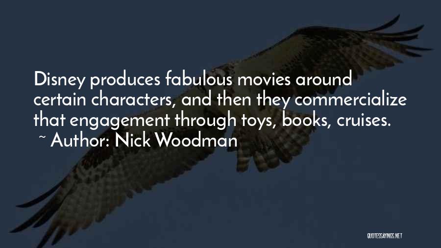 Nick Woodman Quotes: Disney Produces Fabulous Movies Around Certain Characters, And Then They Commercialize That Engagement Through Toys, Books, Cruises.