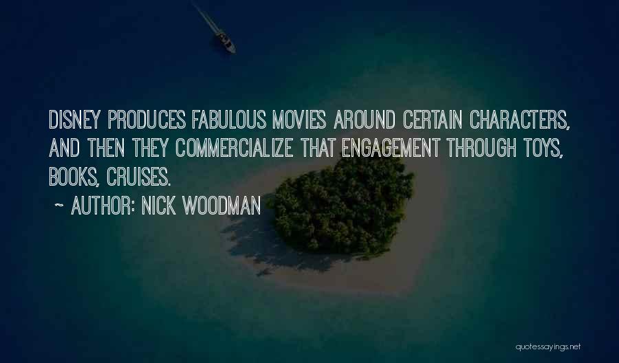 Nick Woodman Quotes: Disney Produces Fabulous Movies Around Certain Characters, And Then They Commercialize That Engagement Through Toys, Books, Cruises.