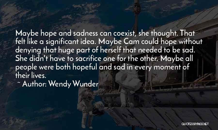 Wendy Wunder Quotes: Maybe Hope And Sadness Can Coexist, She Thought. That Felt Like A Significant Idea. Maybe Cam Could Hope Without Denying