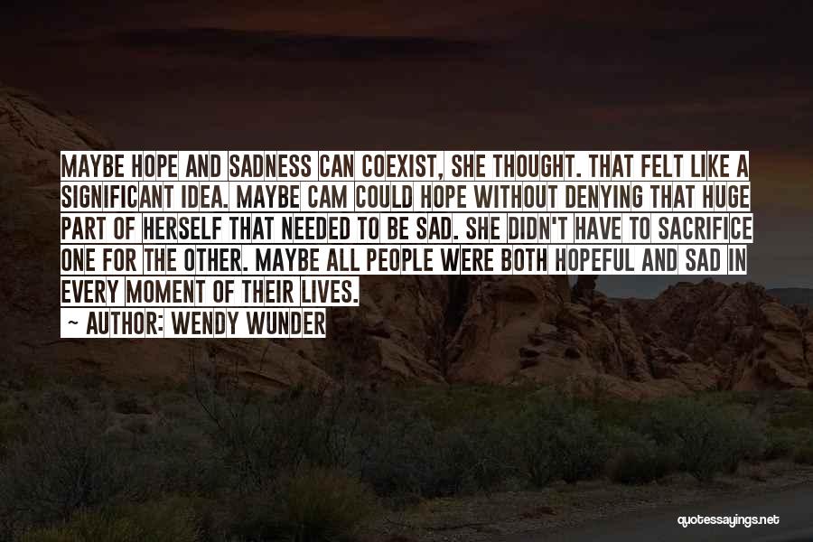 Wendy Wunder Quotes: Maybe Hope And Sadness Can Coexist, She Thought. That Felt Like A Significant Idea. Maybe Cam Could Hope Without Denying