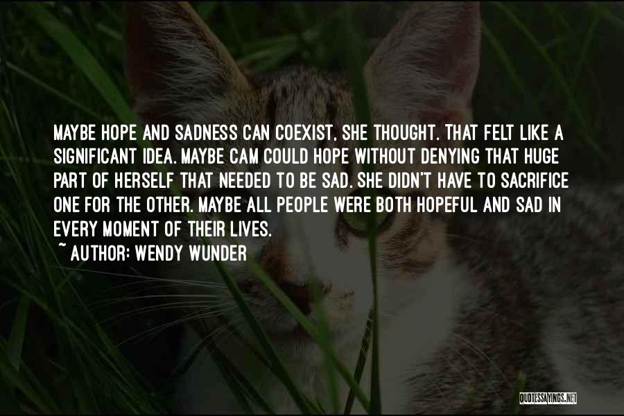 Wendy Wunder Quotes: Maybe Hope And Sadness Can Coexist, She Thought. That Felt Like A Significant Idea. Maybe Cam Could Hope Without Denying