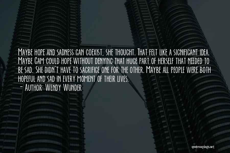 Wendy Wunder Quotes: Maybe Hope And Sadness Can Coexist, She Thought. That Felt Like A Significant Idea. Maybe Cam Could Hope Without Denying
