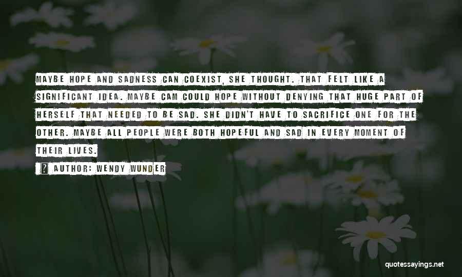 Wendy Wunder Quotes: Maybe Hope And Sadness Can Coexist, She Thought. That Felt Like A Significant Idea. Maybe Cam Could Hope Without Denying