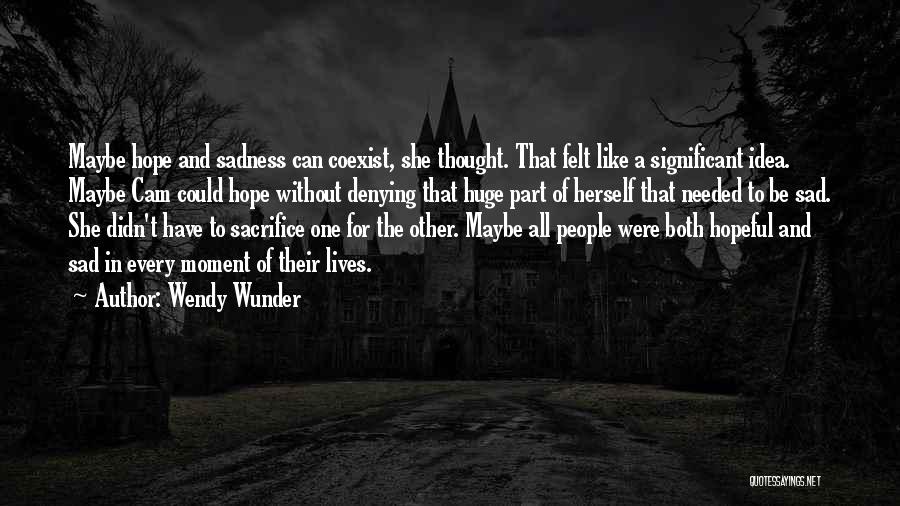 Wendy Wunder Quotes: Maybe Hope And Sadness Can Coexist, She Thought. That Felt Like A Significant Idea. Maybe Cam Could Hope Without Denying