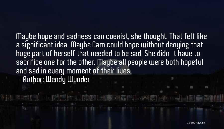 Wendy Wunder Quotes: Maybe Hope And Sadness Can Coexist, She Thought. That Felt Like A Significant Idea. Maybe Cam Could Hope Without Denying