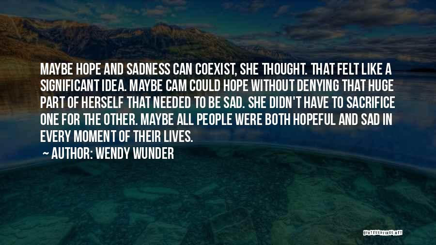 Wendy Wunder Quotes: Maybe Hope And Sadness Can Coexist, She Thought. That Felt Like A Significant Idea. Maybe Cam Could Hope Without Denying