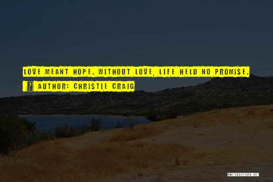 Christie Craig Quotes: Love Meant Hope. Without Love, Life Held No Promise.