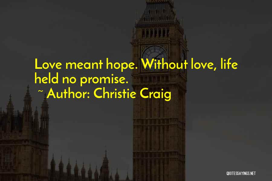 Christie Craig Quotes: Love Meant Hope. Without Love, Life Held No Promise.