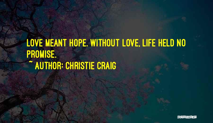 Christie Craig Quotes: Love Meant Hope. Without Love, Life Held No Promise.