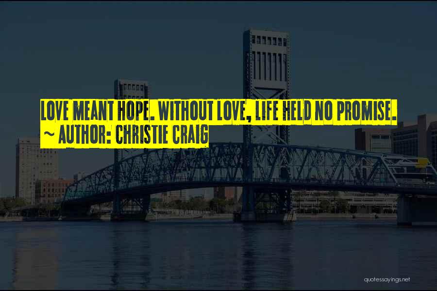 Christie Craig Quotes: Love Meant Hope. Without Love, Life Held No Promise.