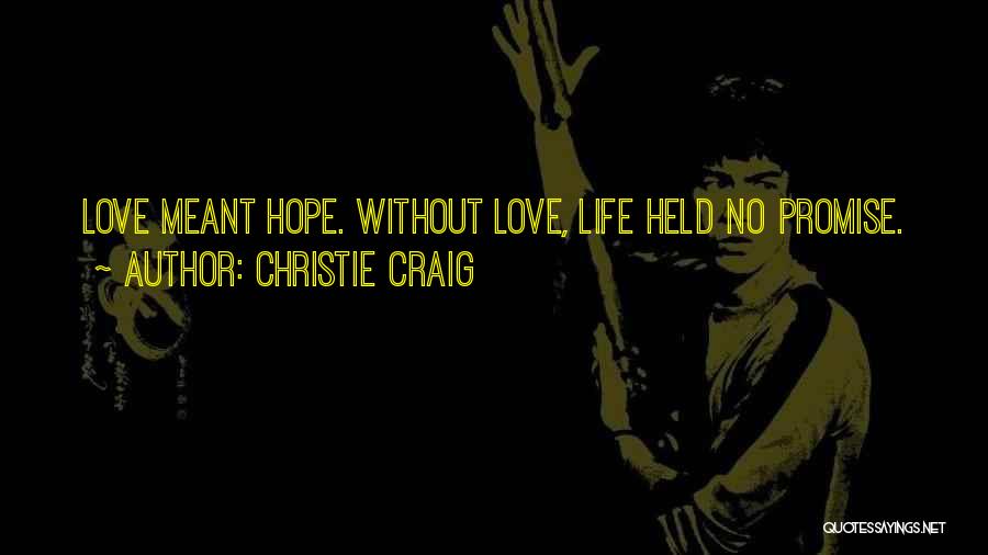 Christie Craig Quotes: Love Meant Hope. Without Love, Life Held No Promise.