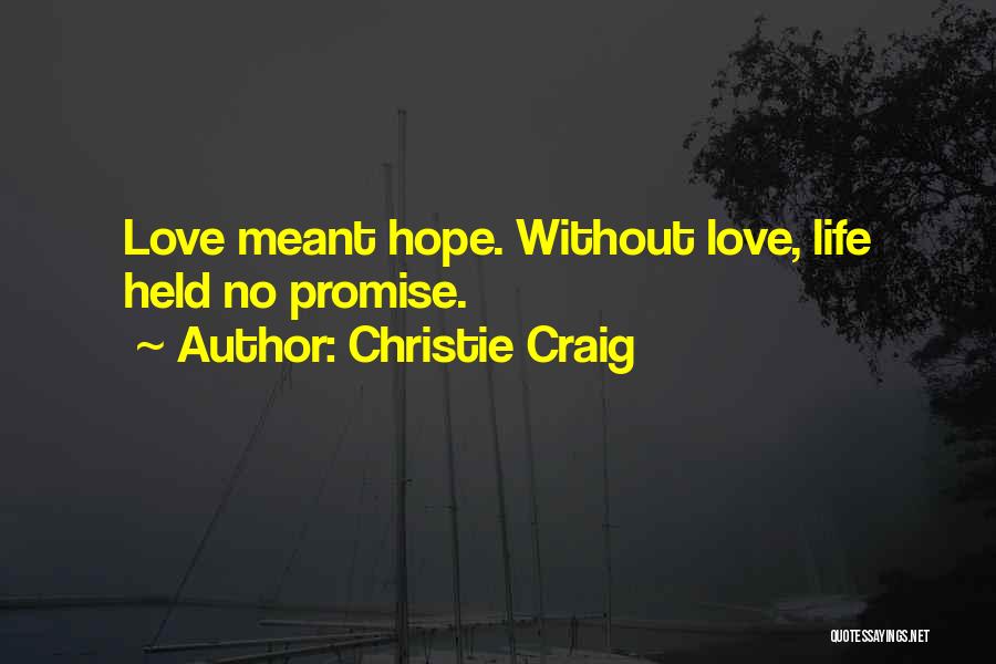 Christie Craig Quotes: Love Meant Hope. Without Love, Life Held No Promise.