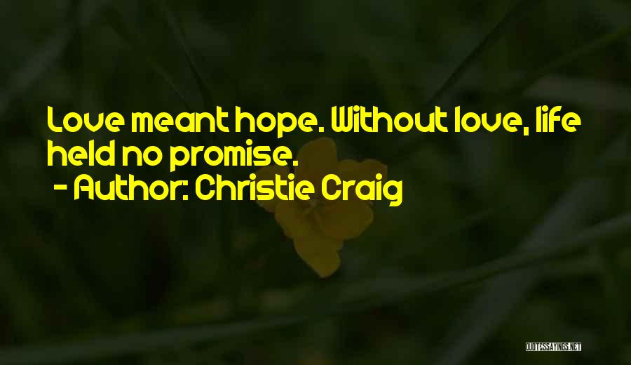 Christie Craig Quotes: Love Meant Hope. Without Love, Life Held No Promise.