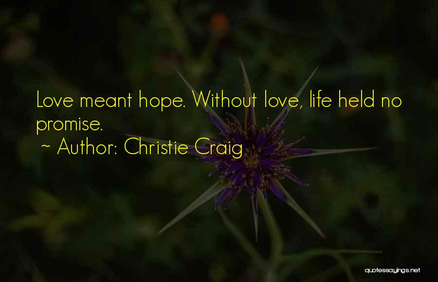 Christie Craig Quotes: Love Meant Hope. Without Love, Life Held No Promise.