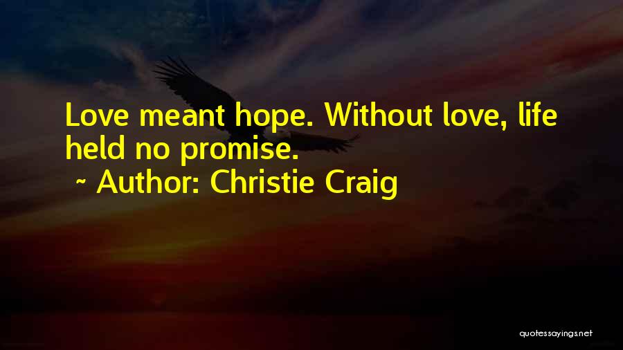 Christie Craig Quotes: Love Meant Hope. Without Love, Life Held No Promise.