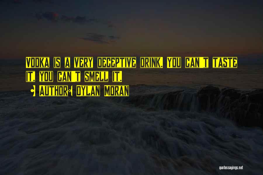 Dylan Moran Quotes: Vodka Is A Very Deceptive Drink. You Can't Taste It, You Can't Smell It.