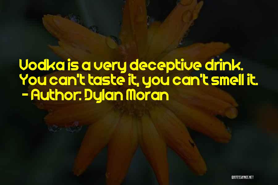 Dylan Moran Quotes: Vodka Is A Very Deceptive Drink. You Can't Taste It, You Can't Smell It.