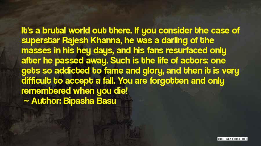 Bipasha Basu Quotes: It's A Brutal World Out There. If You Consider The Case Of Superstar Rajesh Khanna, He Was A Darling Of