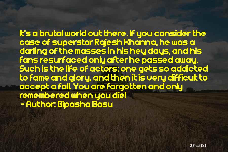 Bipasha Basu Quotes: It's A Brutal World Out There. If You Consider The Case Of Superstar Rajesh Khanna, He Was A Darling Of