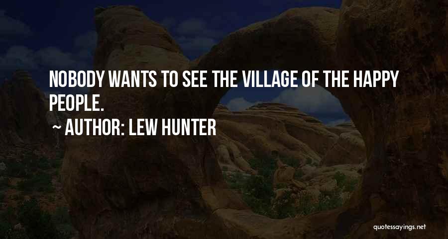 Lew Hunter Quotes: Nobody Wants To See The Village Of The Happy People.