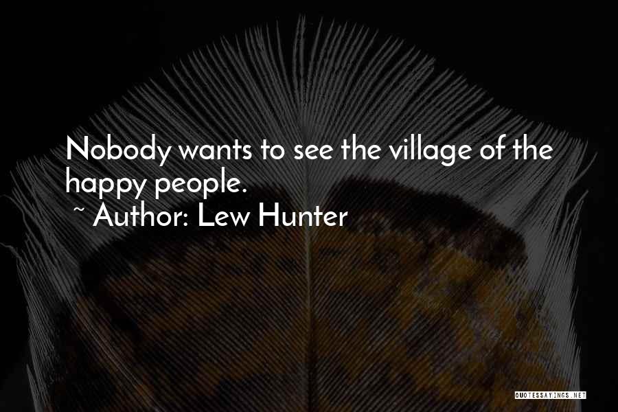 Lew Hunter Quotes: Nobody Wants To See The Village Of The Happy People.