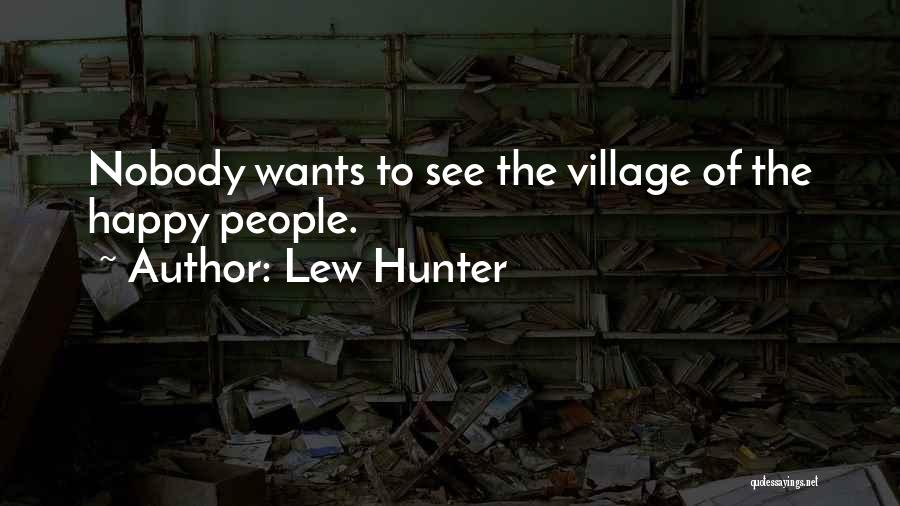 Lew Hunter Quotes: Nobody Wants To See The Village Of The Happy People.