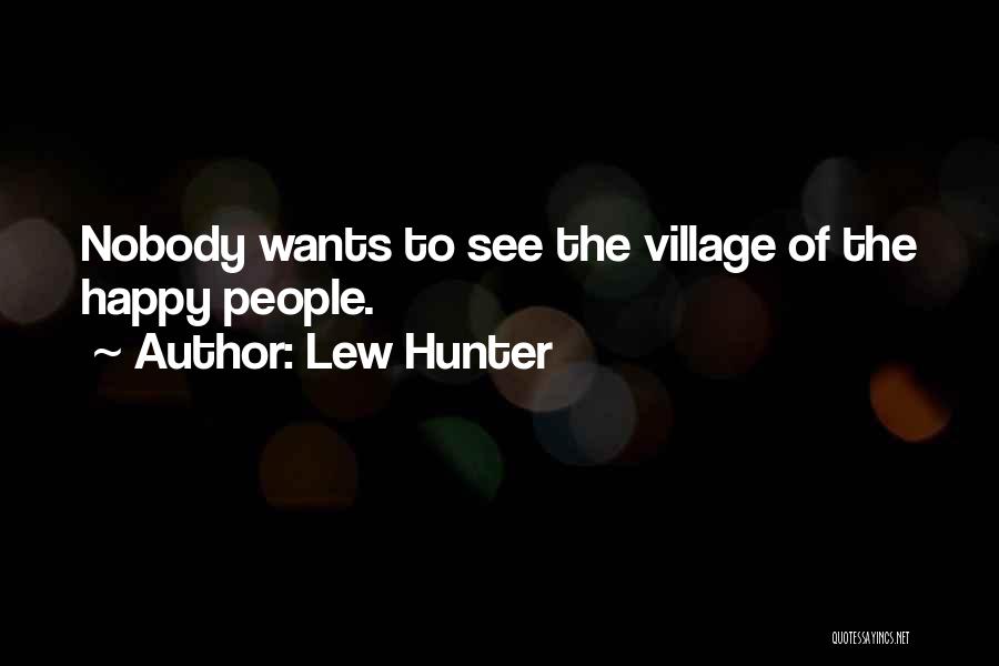 Lew Hunter Quotes: Nobody Wants To See The Village Of The Happy People.