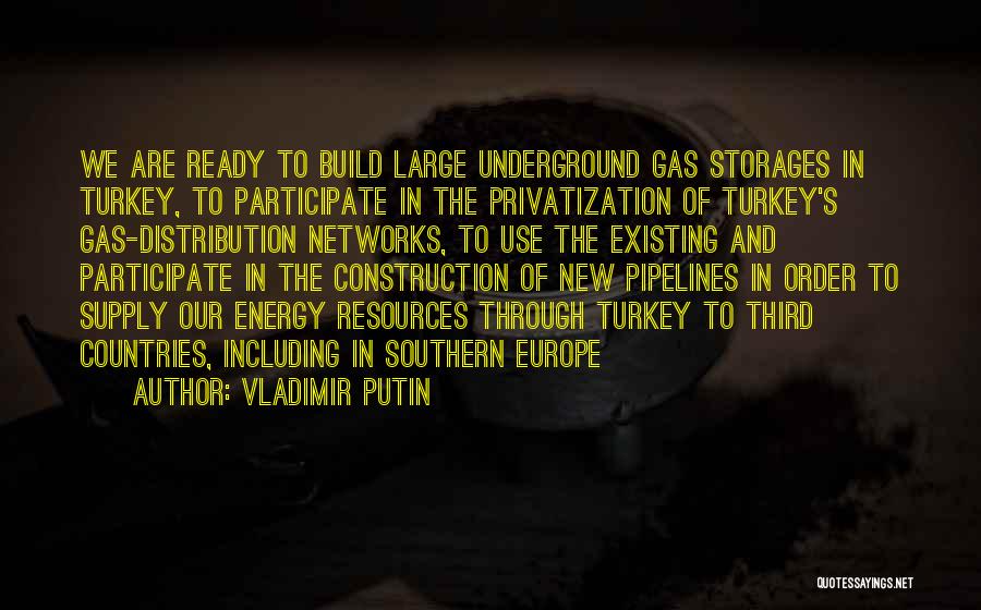 Vladimir Putin Quotes: We Are Ready To Build Large Underground Gas Storages In Turkey, To Participate In The Privatization Of Turkey's Gas-distribution Networks,