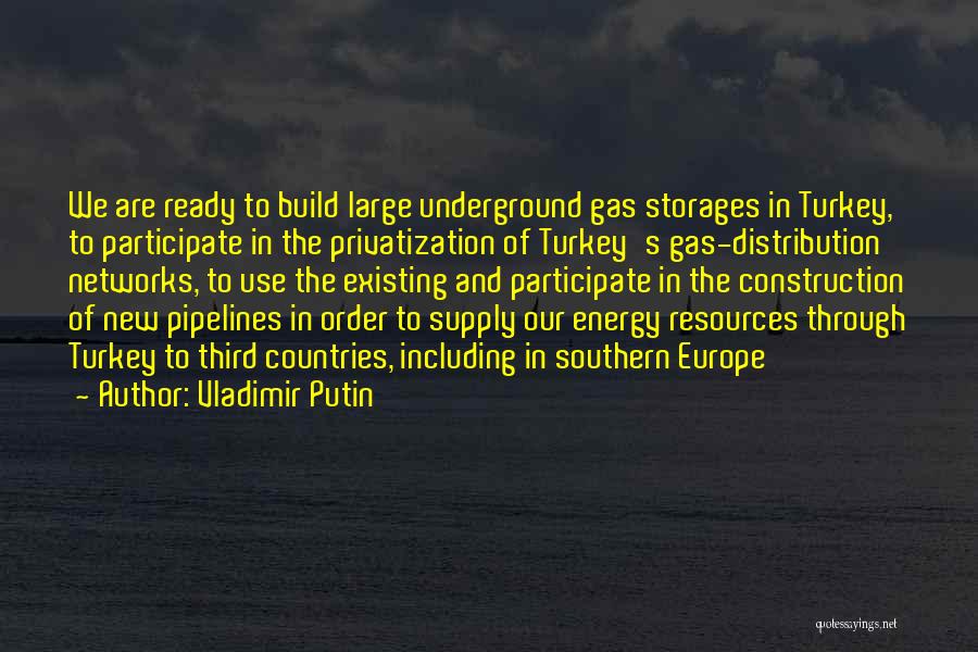 Vladimir Putin Quotes: We Are Ready To Build Large Underground Gas Storages In Turkey, To Participate In The Privatization Of Turkey's Gas-distribution Networks,