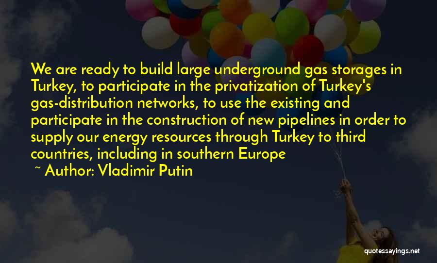 Vladimir Putin Quotes: We Are Ready To Build Large Underground Gas Storages In Turkey, To Participate In The Privatization Of Turkey's Gas-distribution Networks,