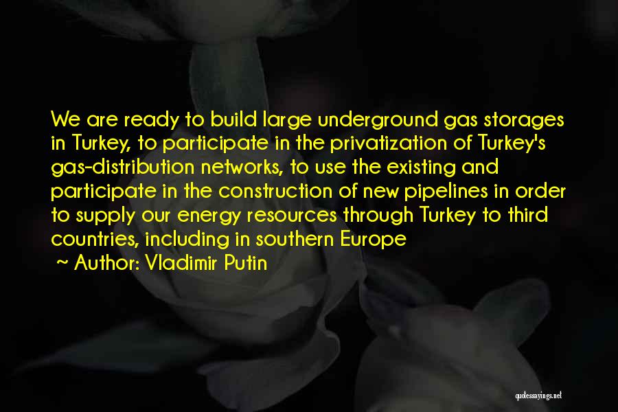 Vladimir Putin Quotes: We Are Ready To Build Large Underground Gas Storages In Turkey, To Participate In The Privatization Of Turkey's Gas-distribution Networks,